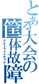 とある大会の筐体故障（アルトラメイキョク）