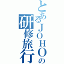 とあるＪＯＨＯの研修旅行（）