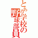 とある学校の野球部員（）