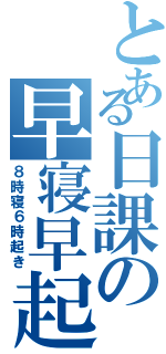 とある日課の早寝早起（８時寝６時起き）