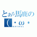 とある馬鹿の（・ω・）（わかりません）