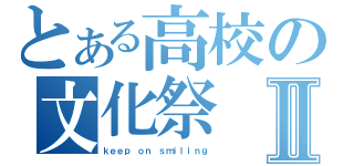 とある高校の文化祭Ⅱ（ｋｅｅｐ ｏｎ ｓｍｉｌｉｎｇ）