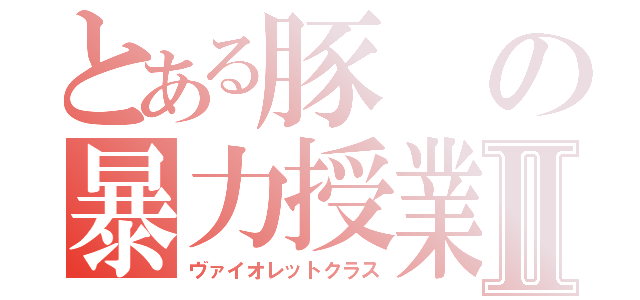 とある豚の暴力授業Ⅱ（ヴァイオレットクラス）