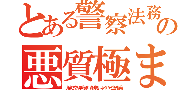 とある警察法務省苦情の悪質極まりないウンコ（大伴さやか李海珍 森川亮 ネイバー金子智美）