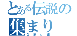 とある伝説の集まり（３年ｄ組）