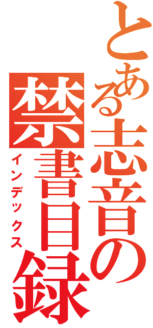 とある志音の禁書目録（インデックス）