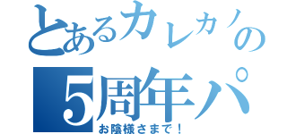 とあるカレカノの５周年パーティ（お陰様さまで！）