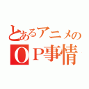 とあるアニメのＯＰ事情（）