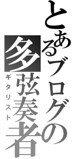 とあるブログの多弦奏者（ギタリスト）