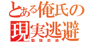 とある俺氏の現実逃避（勉強拒絶）