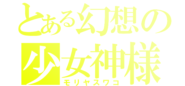 とある幻想の少女神様（モリヤスワコ）