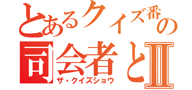 とあるクイズ番組の司会者とディレクターⅡ（ザ・クイズショウ）