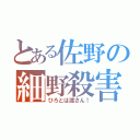 とある佐野の細野殺害（ひろとは渡さん！）