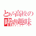 とある高校の嗜虐趣味（サディスト）