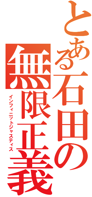 とある石田の無限正義（インフィニットジャスティス）