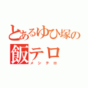 とあるゆひ塚の飯テロ（メシテロ）