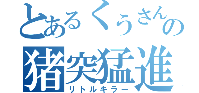 とあるくうさんの猪突猛進（リトルキラー）