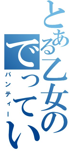 とある乙女のでっていうでございますですのですの（パンティー）