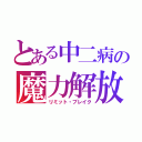 とある中二病の魔力解放（リミット・ブレイク）