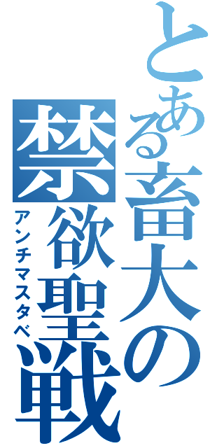 とある畜大の禁欲聖戦Ⅱ（アンチマスタベ）