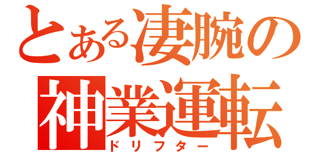 とある凄腕の神業運転（ドリフター）