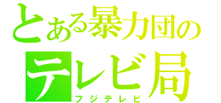 とある暴力団のテレビ局（フジテレビ）