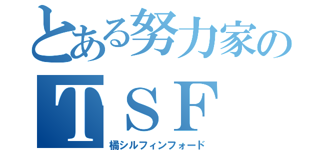 とある努力家のＴＳＦ（橘シルフィンフォード）