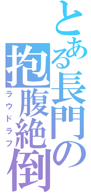 とある長門の抱腹絶倒Ⅱ（ラウドラフ）