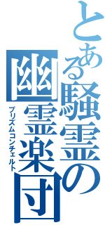 とある騒霊の幽霊楽団（プリズムコンチェルト）