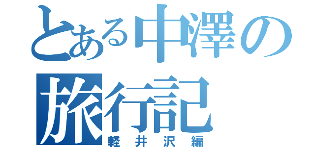 とある中澤の旅行記（軽井沢編）