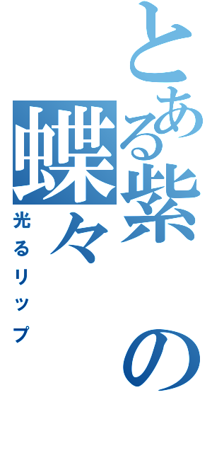 とある紫の蝶々（光るリップ）