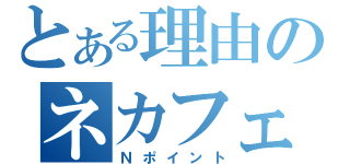 とある理由のネカフェ通い（Ｎポイント）