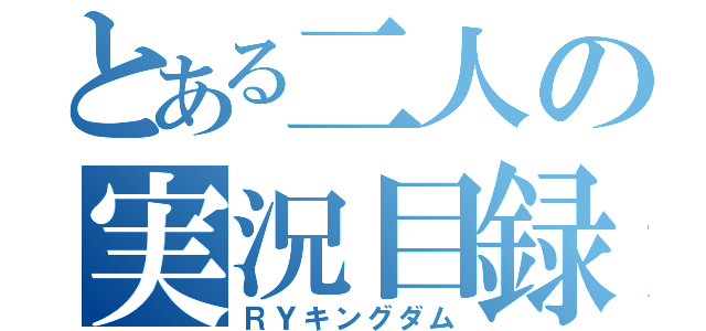 とある二人の実況目録（ＲＹキングダム）