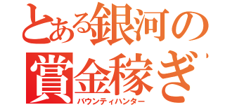 とある銀河の賞金稼ぎ（バウンティハンター）