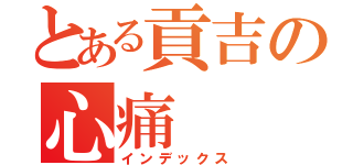 とある貢吉の心痛（インデックス）