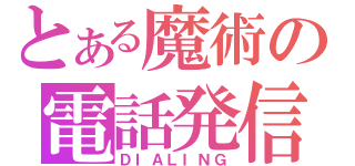 とある魔術の電話発信（ＤＩＡＬＩＮＧ）