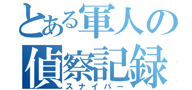 とある軍人の偵察記録（スナイパー）