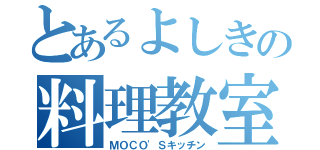 とあるよしきの料理教室（ＭＯＣＯ'Ｓキッチン）