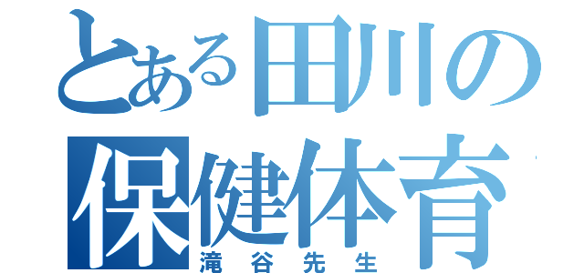 とある田川の保健体育（滝谷先生）