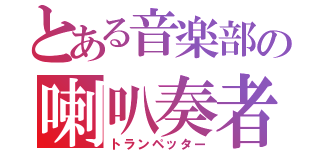 とある音楽部の喇叭奏者（トランペッター）