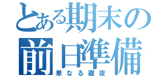 とある期末の前日準備（単なる徹夜）