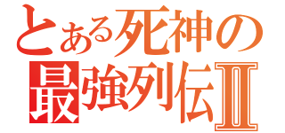 とある死神の最強列伝Ⅱ（）