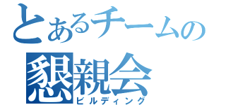 とあるチームの懇親会（ビルディング）