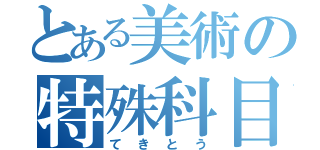 とある美術の特殊科目（てきとう）