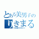 とある美男子のりきまる（りき語がかわいい）