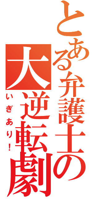 とある弁護士の大逆転劇（いぎあり！）