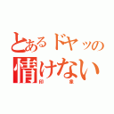 とあるドヤッの情けない（印象）