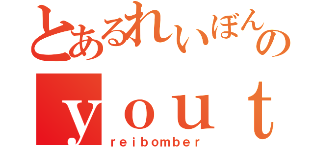 とあるれいぼんのｙｏｕｔｕｂｅチャンネル（ｒｅｉｂｏｍｂｅｒ）