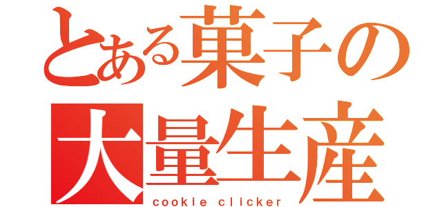 とある菓子の大量生産（ｃｏｏｋｉｅ ｃｌｉｃｋｅｒ）