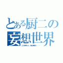 とある厨二の妄想世界（この世界なら、俺は無敵だ・・・）